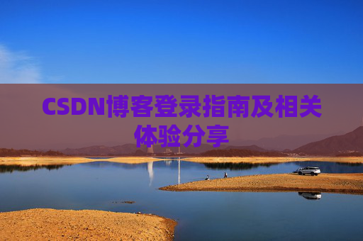 CSDN博客登录指南及相关体验分享